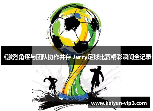 《激烈角逐与团队协作并存 Jerry足球比赛精彩瞬间全记录》