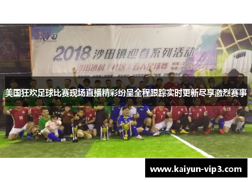 美国狂欢足球比赛现场直播精彩纷呈全程跟踪实时更新尽享激烈赛事